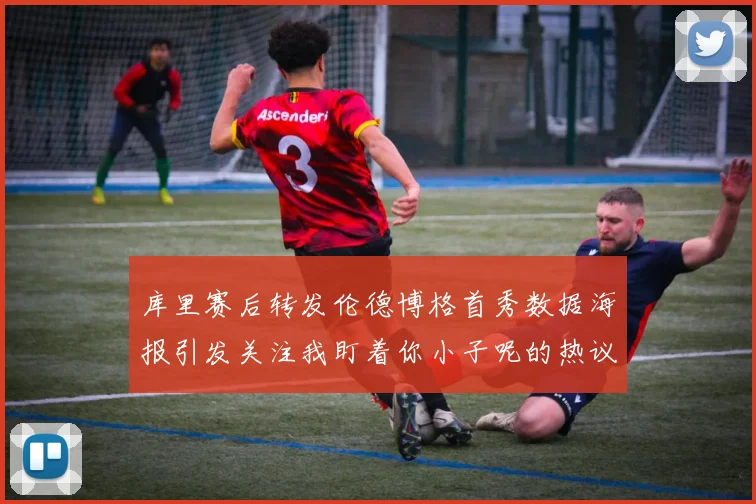 库里赛后转发伦德博格首秀数据海报引发关注我盯着你小子呢的热议