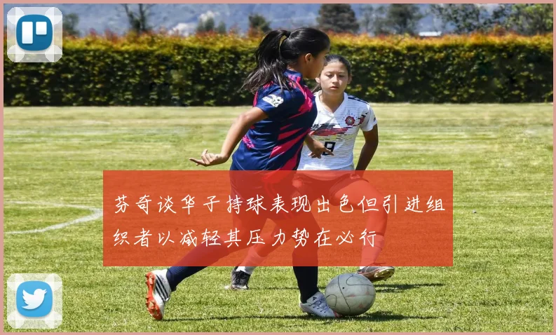 芬奇谈华子持球表现出色但引进组织者以减轻其压力势在必行